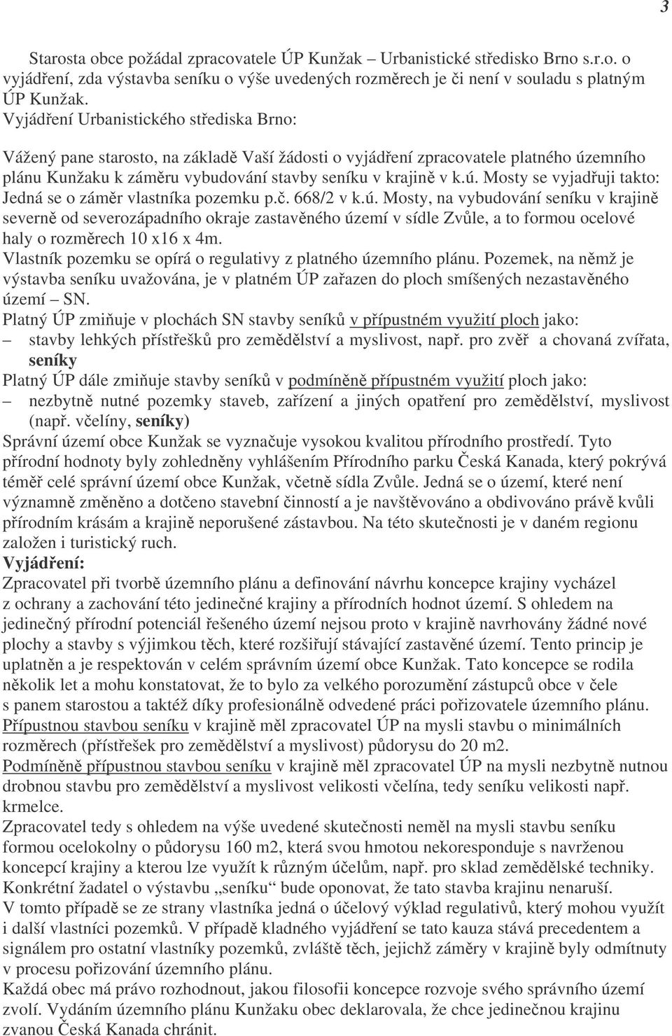 č. 668/2 v k.ú. Mosty, na vybudování seníku v krajině severně od severozápadního okraje zastavěného území v sídle Zvůle, a to formou ocelové haly o rozměrech 10 x16 x 4m.