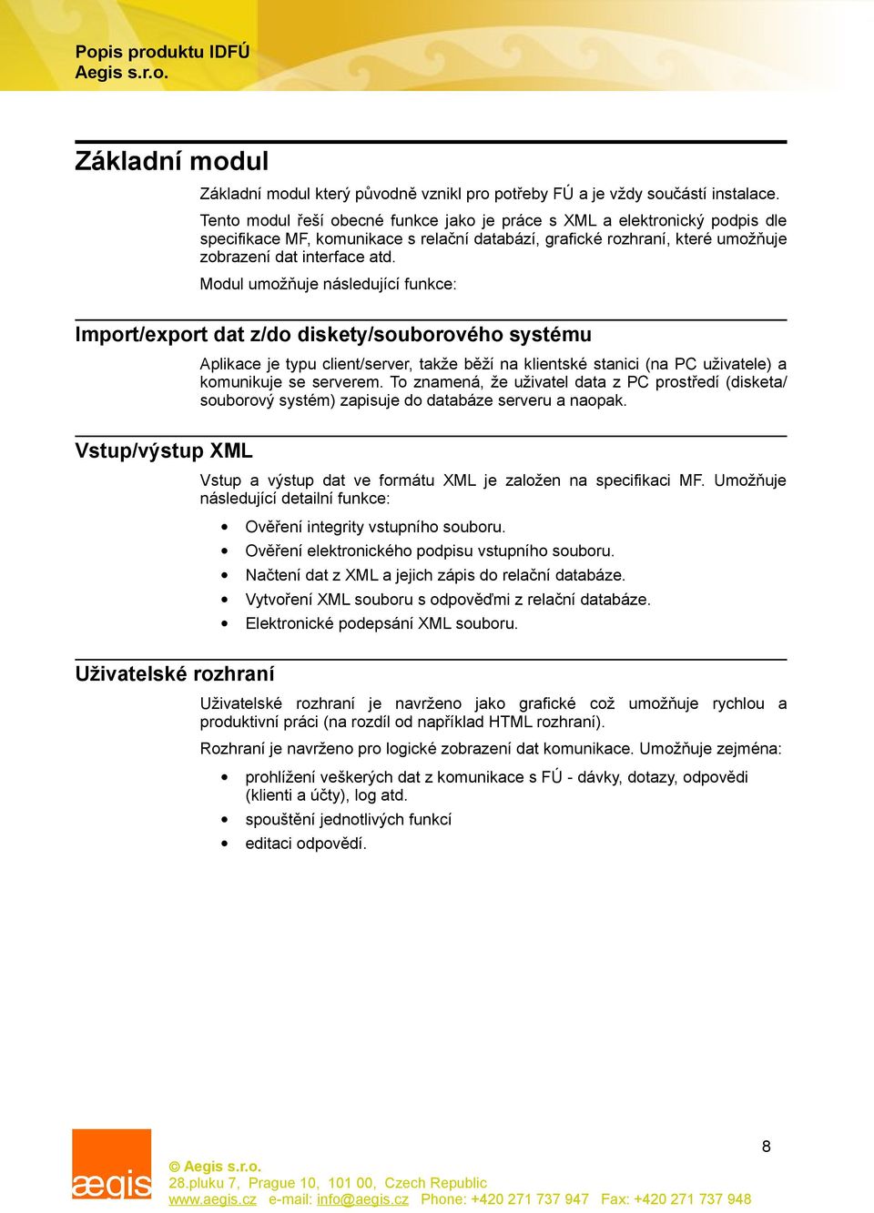 Modul umožňuje následující funkce: Import/export dat z/do diskety/souborového systému Aplikace je typu client/server, takže běží na klientské stanici (na PC uživatele) a komunikuje se serverem.