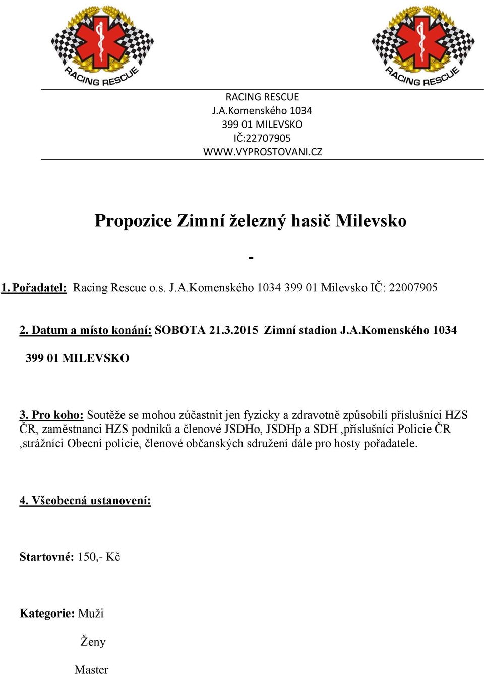 Pro koho: Soutěže se mohou zúčastnit jen fyzicky a zdravotně způsobilí příslušníci HZS ČR, zaměstnanci HZS podniků a členové JSDHo, JSDHp a