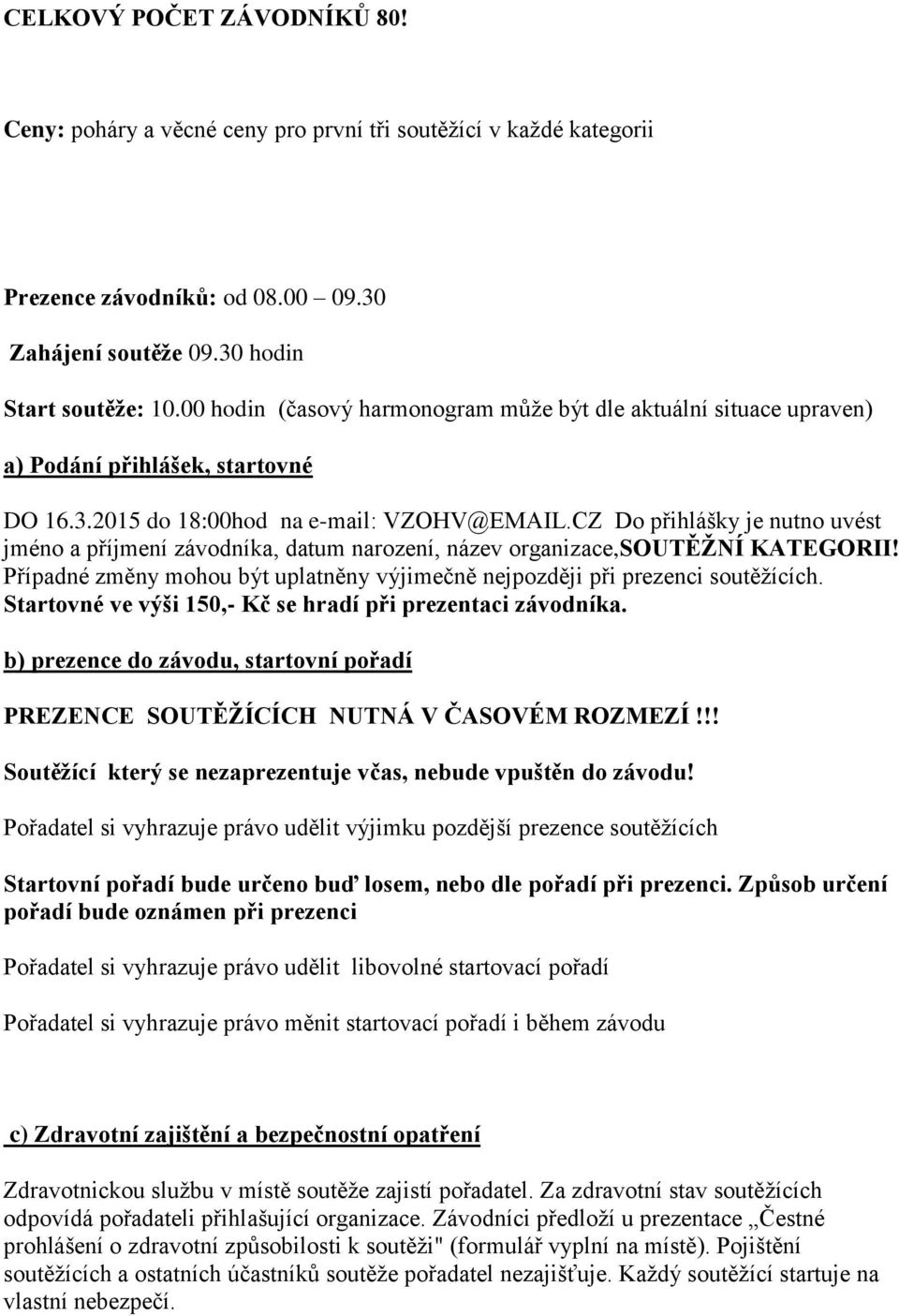 CZ Do přihlášky je nutno uvést jméno a příjmení závodníka, datum narození, název organizace,soutěžní KATEGORII! Případné změny mohou být uplatněny výjimečně nejpozději při prezenci soutěžících.