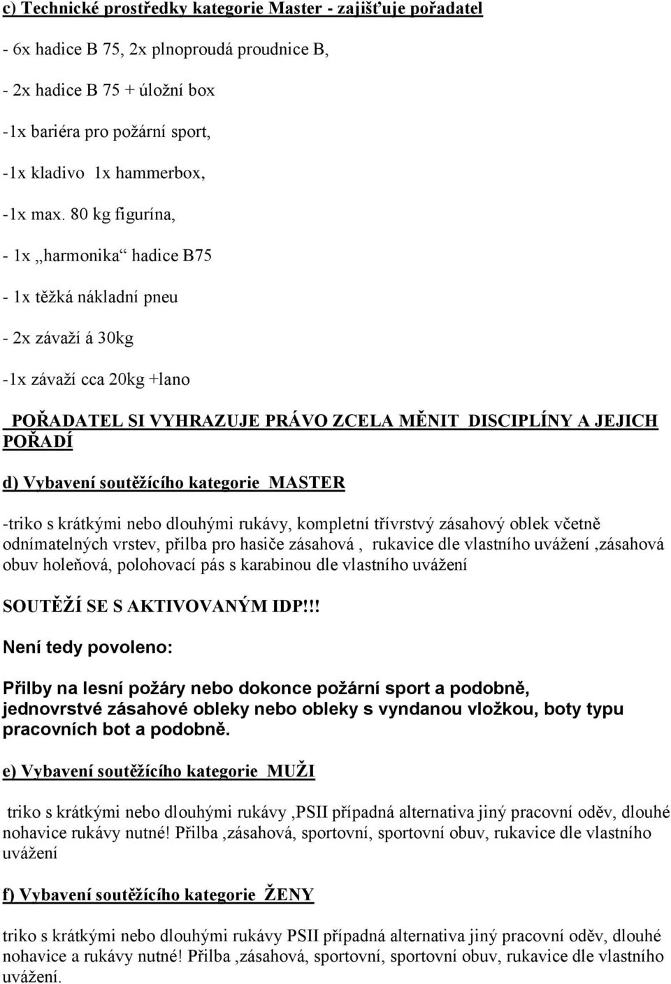 soutěžícího kategorie MASTER -triko s krátkými nebo dlouhými rukávy, kompletní třívrstvý zásahový oblek včetně odnímatelných vrstev, přilba pro hasiče zásahová, rukavice dle vlastního