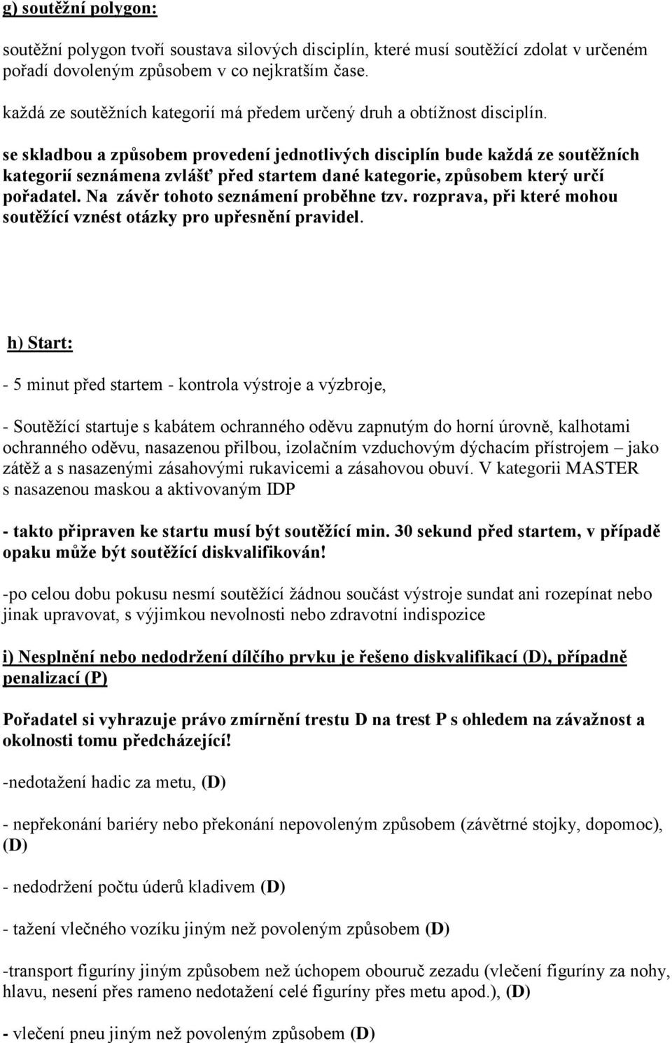 se skladbou a způsobem provedení jednotlivých disciplín bude každá ze soutěžních kategorií seznámena zvlášť před startem dané kategorie, způsobem který určí pořadatel.