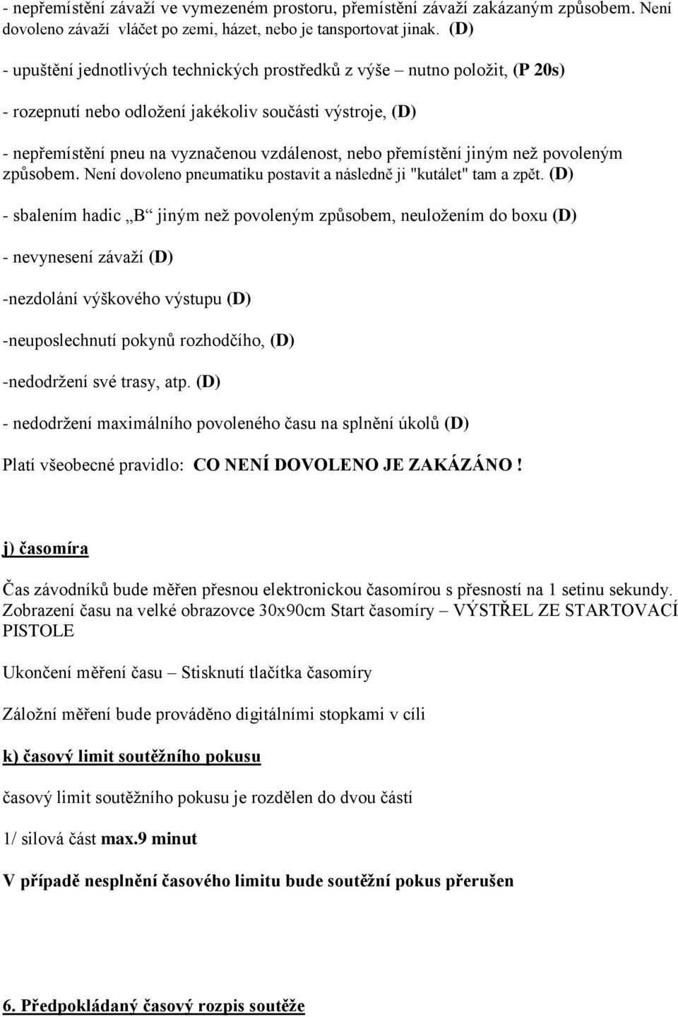 přemístění jiným než povoleným způsobem. Není dovoleno pneumatiku postavit a následně ji "kutálet" tam a zpět.