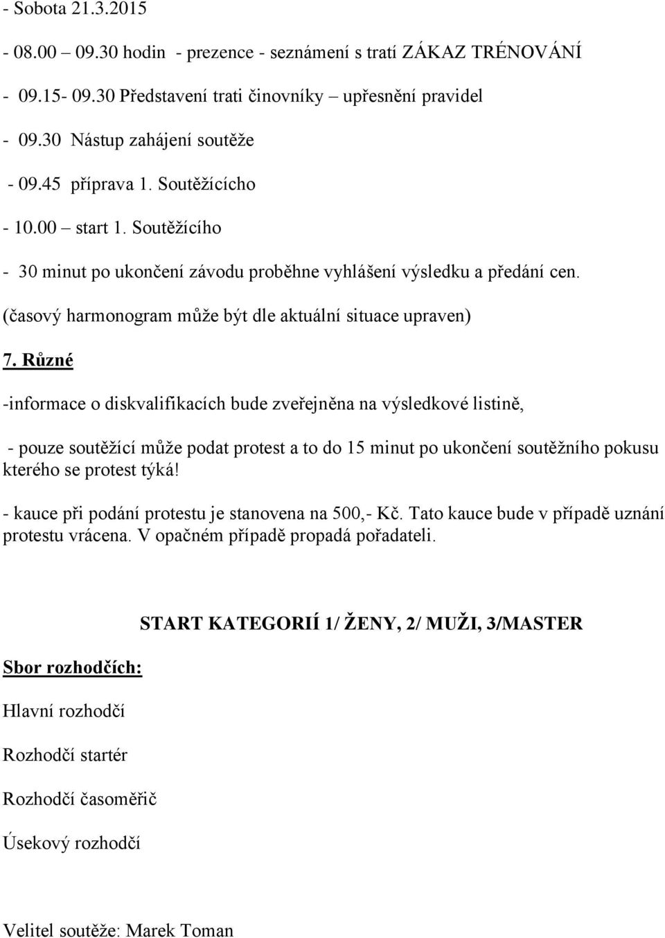 Různé -informace o diskvalifikacích bude zveřejněna na výsledkové listině, - pouze soutěžící může podat protest a to do 15 minut po ukončení soutěžního pokusu kterého se protest týká!