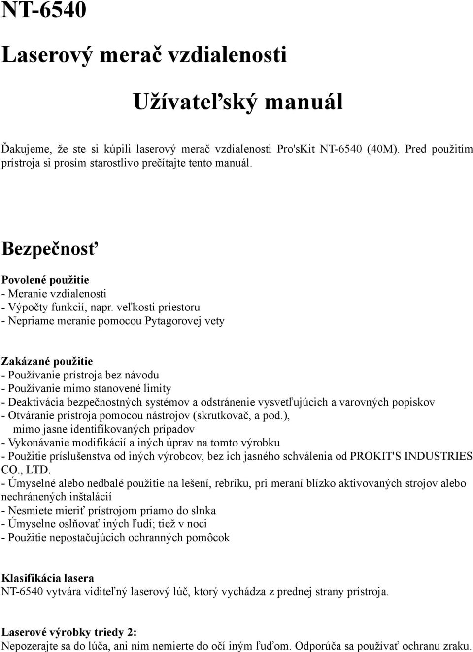 veľkosti priestoru - Nepriame meranie pomocou Pytagorovej vety Zakázané použitie - Používanie prístroja bez návodu - Používanie mimo stvené limity - Deaktivácia bezpečnostných systémov a odstránenie