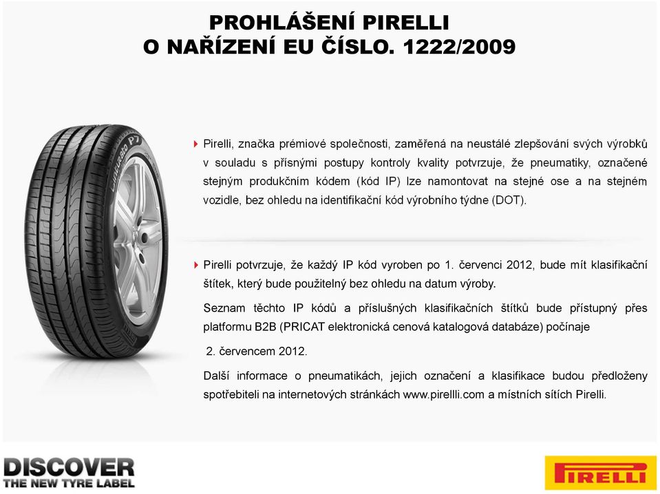 (kód IP) lze namontovat na stejné ose a na stejném vozidle, bez ohledu na identifikační kód výrobního týdne (DOT). Pirelli potvrzuje, že každý IP kód vyroben po 1.