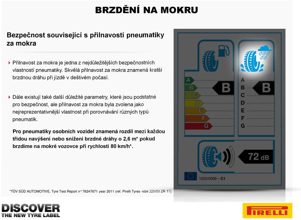 Dále existují také další důležité parametry, které jsou podstatné pro bezpečnost, ale přilnavost za mokra byla zvolena jako nejreprezentativnější vlastnost při porovnávání