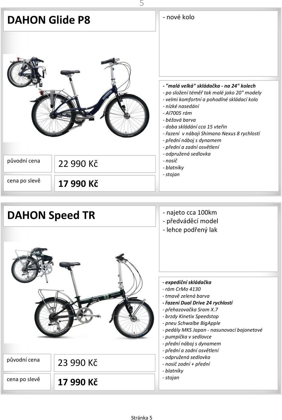 cca 100km - předváděcí model - lehce podřený lak 23 990 Kč 17 990 Kč -expediční skládačka -rám CrMo 4130 - tmavě zelená barva - řazení Dual Drive 24 rychlostí -