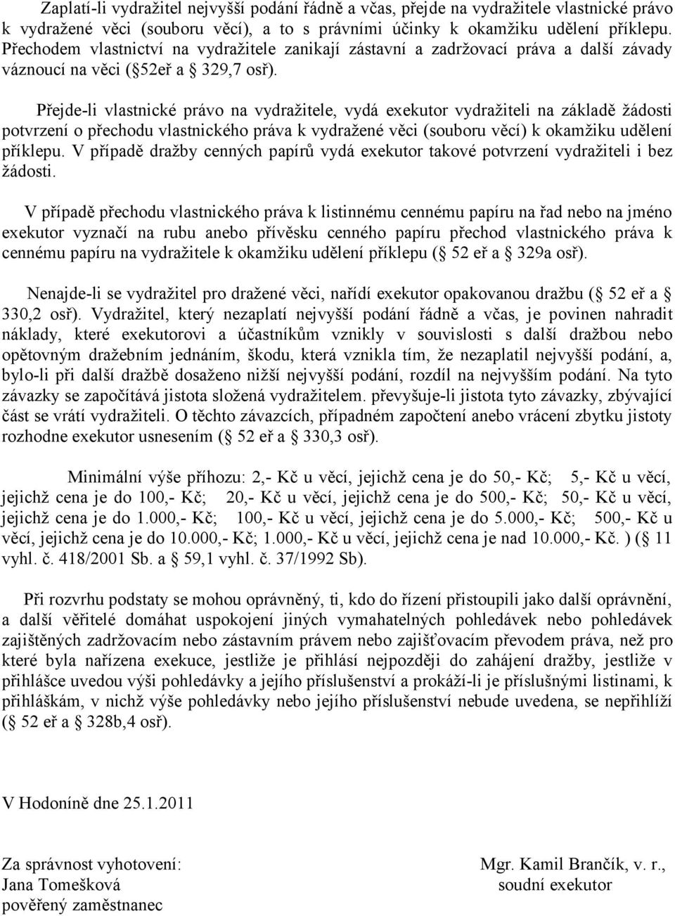 Přejde-li vlastnické právo na vydražitele, vydá exekutor vydražiteli na základě žádosti potvrzení o přechodu vlastnického práva k vydražené věci (souboru věcí) k okamžiku udělení příklepu.