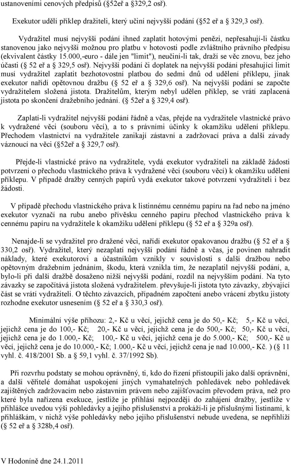000,-euro - dále jen "limit"), neučiní-li tak, draží se věc znovu, bez jeho účasti ( 52 eř a 329,5 osř).