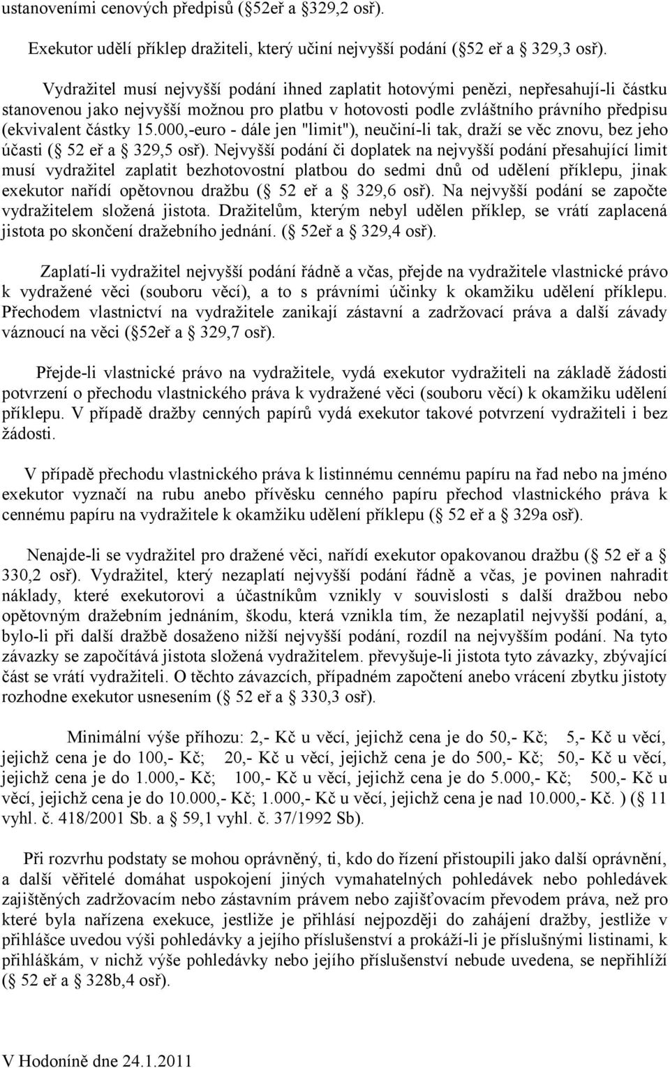 000,-euro - dále jen "limit"), neučiní-li tak, draží se věc znovu, bez jeho účasti ( 52 eř a 329,5 osř).