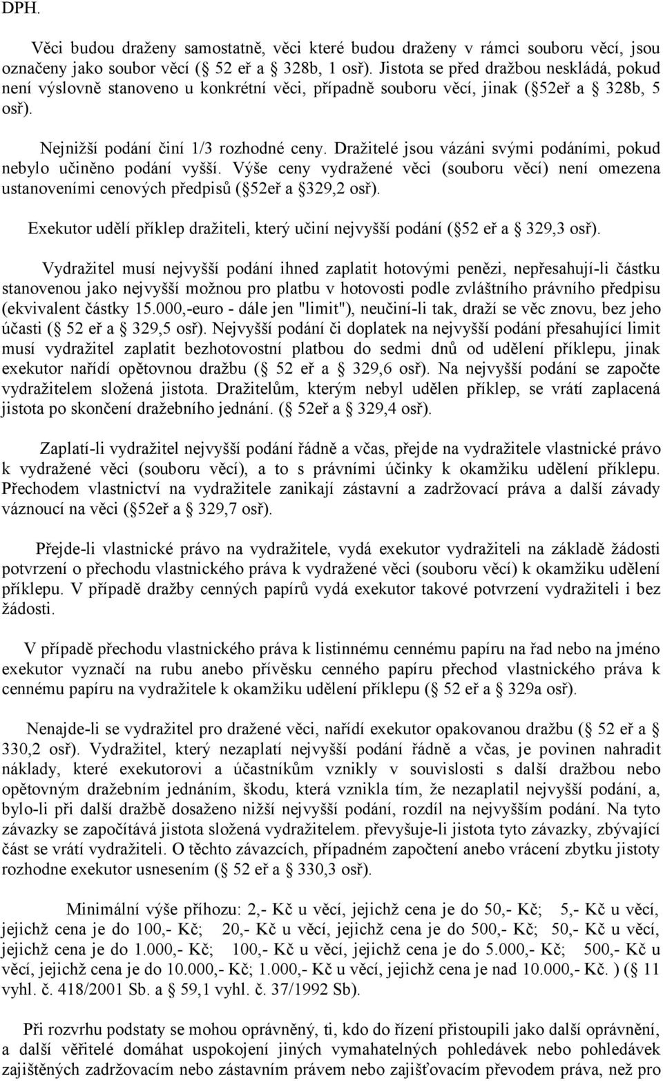 Dražitelé jsou vázáni svými podáními, pokud nebylo učiněno podání vyšší. Výše ceny vydražené věci (souboru věcí) není omezena ustanoveními cenových předpisů ( 52eř a 329,2 osř).