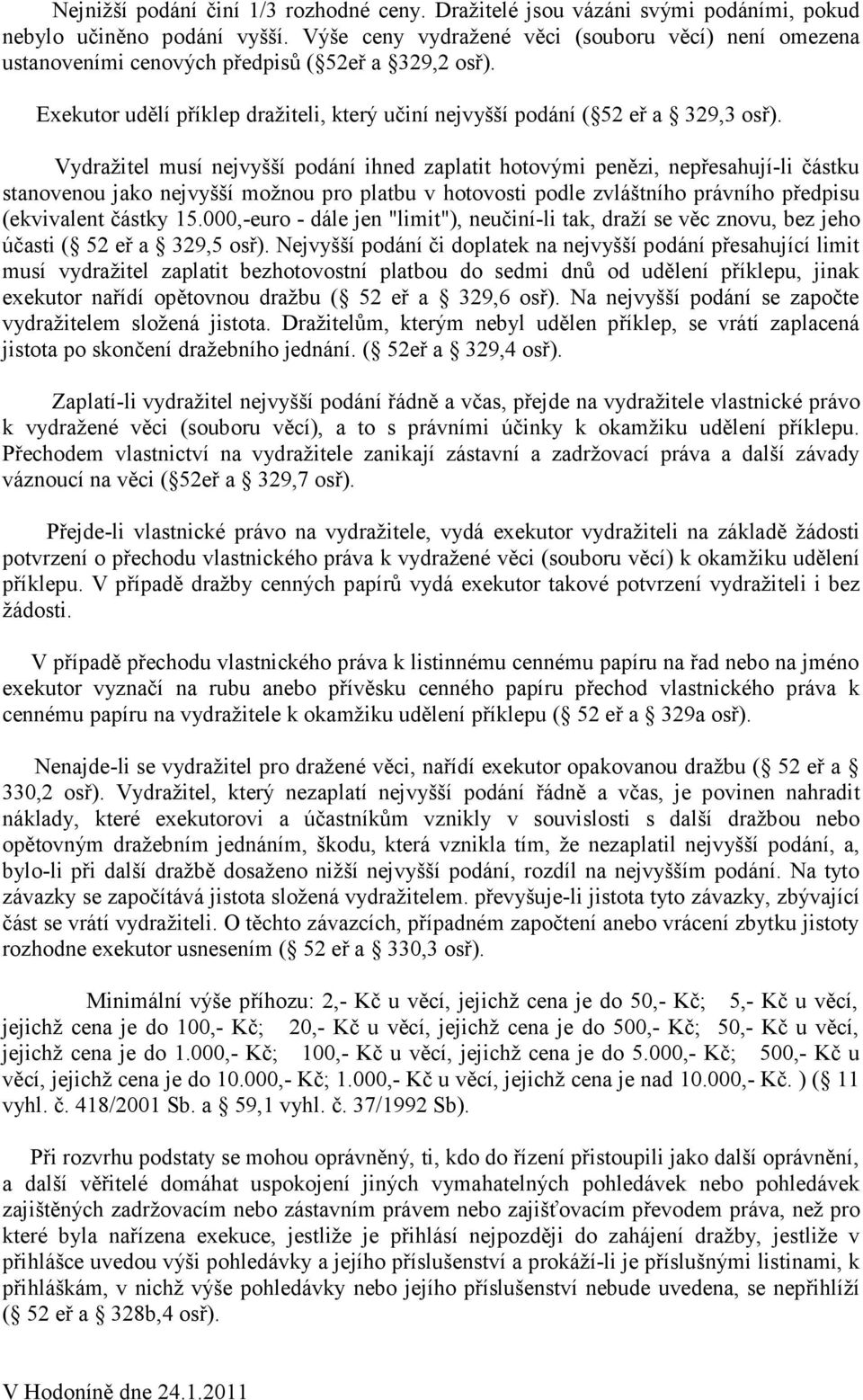 Vydražitel musí nejvyšší podání ihned zaplatit hotovými penězi, nepřesahují-li částku stanovenou jako nejvyšší možnou pro platbu v hotovosti podle zvláštního právního předpisu (ekvivalent částky 15.