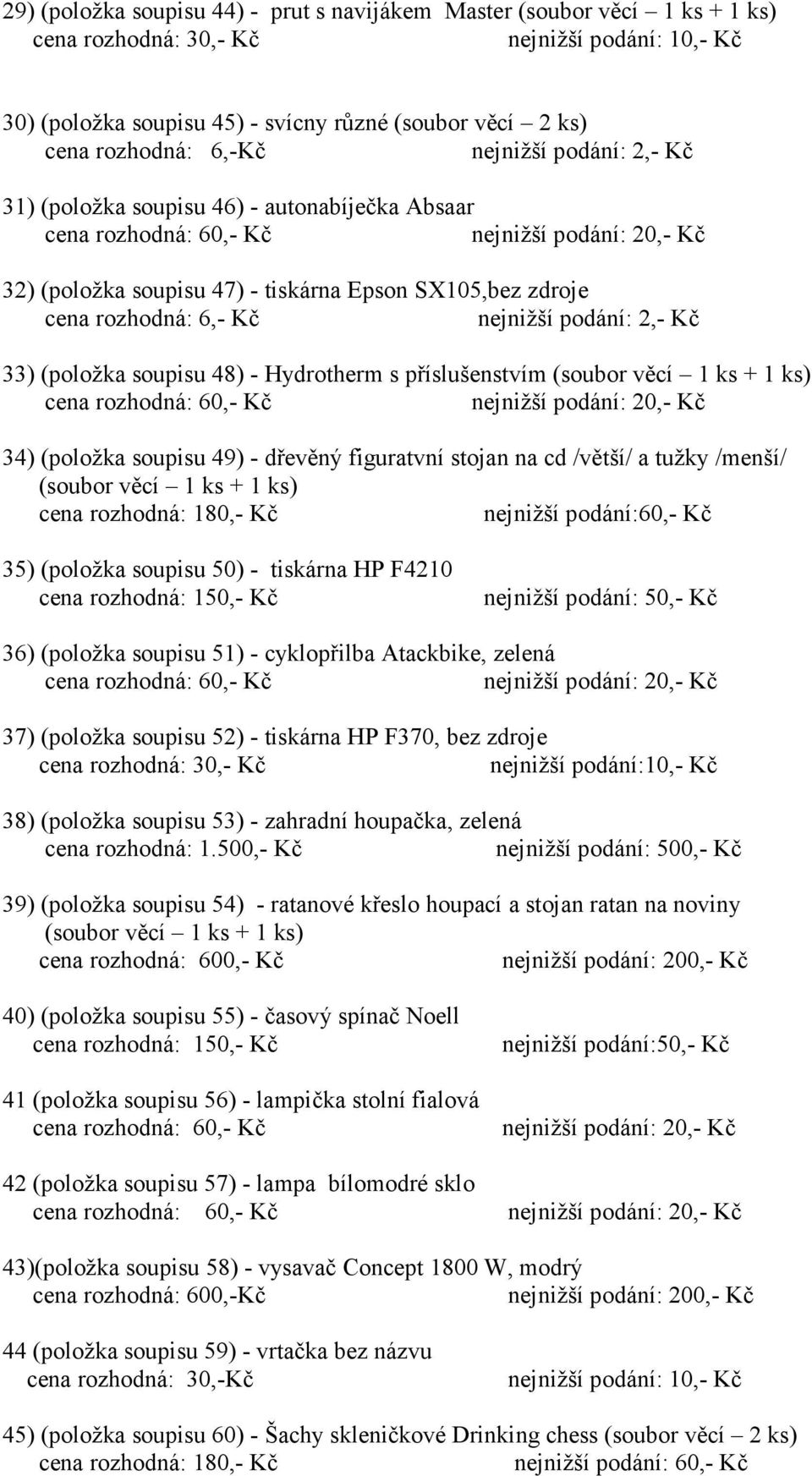 soupisu 48) - Hydrotherm s příslušenstvím (soubor věcí 1 ks + 1 ks) 34) (položka soupisu 49) - dřevěný figuratvní stojan na cd /větší/ a tužky /menší/ (soubor věcí 1 ks + 1 ks) cena rozhodná: 180,-