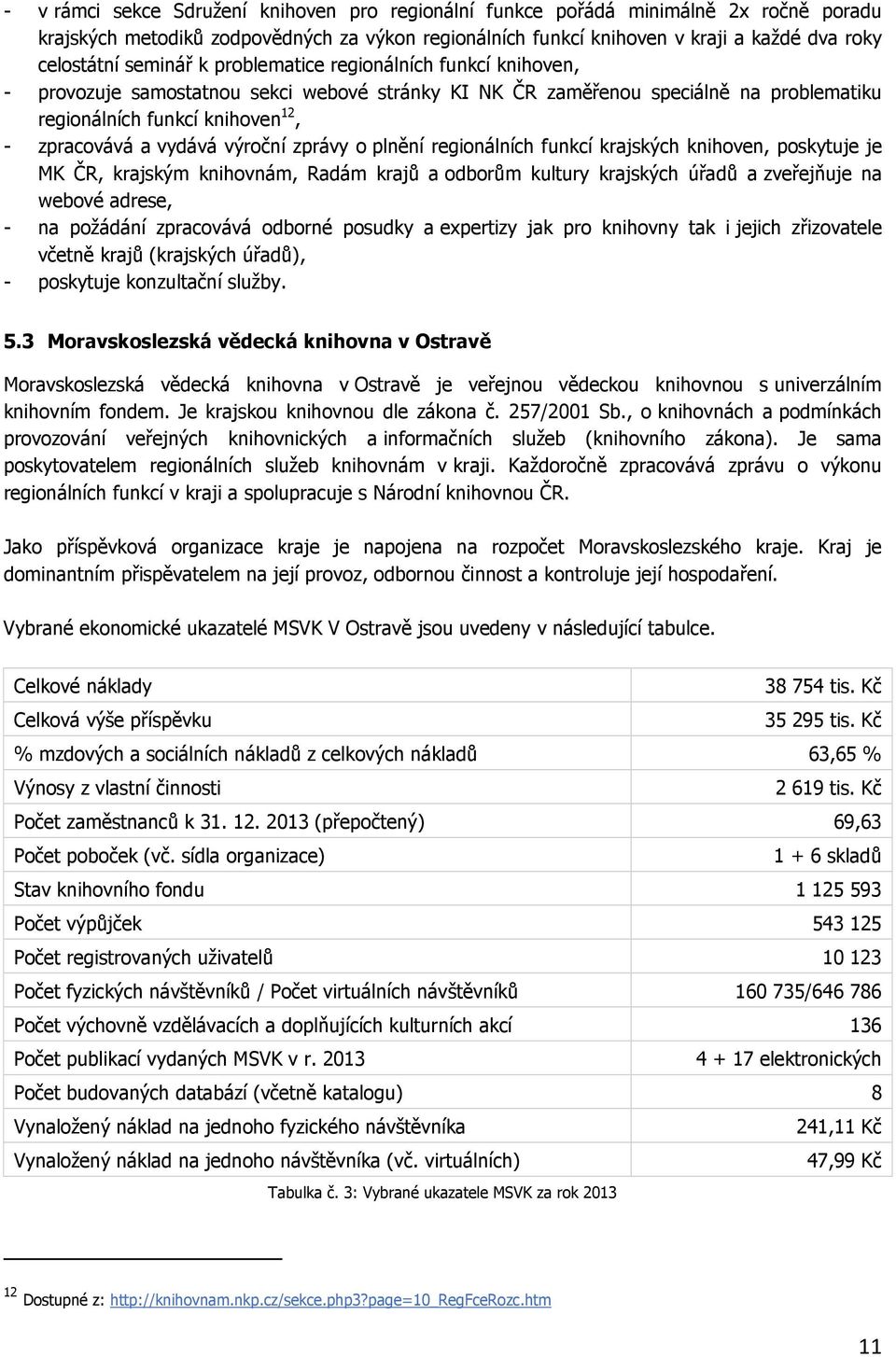 výroční zprávy o plnění regionálních funkcí krajských knihoven, poskytuje je MK ČR, krajským knihovnám, Radám krajů a odborům kultury krajských úřadů a zveřejňuje na webové adrese, - na požádání