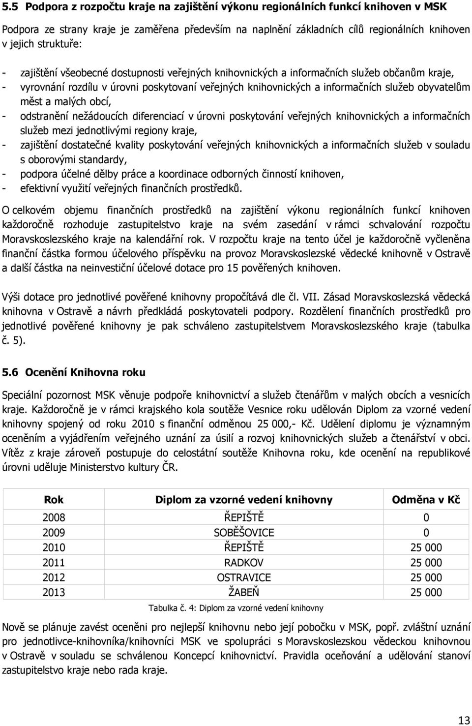 malých obcí, - odstranění nežádoucích diferenciací v úrovni poskytování veřejných knihovnických a informačních služeb mezi jednotlivými regiony kraje, - zajištění dostatečné kvality poskytování