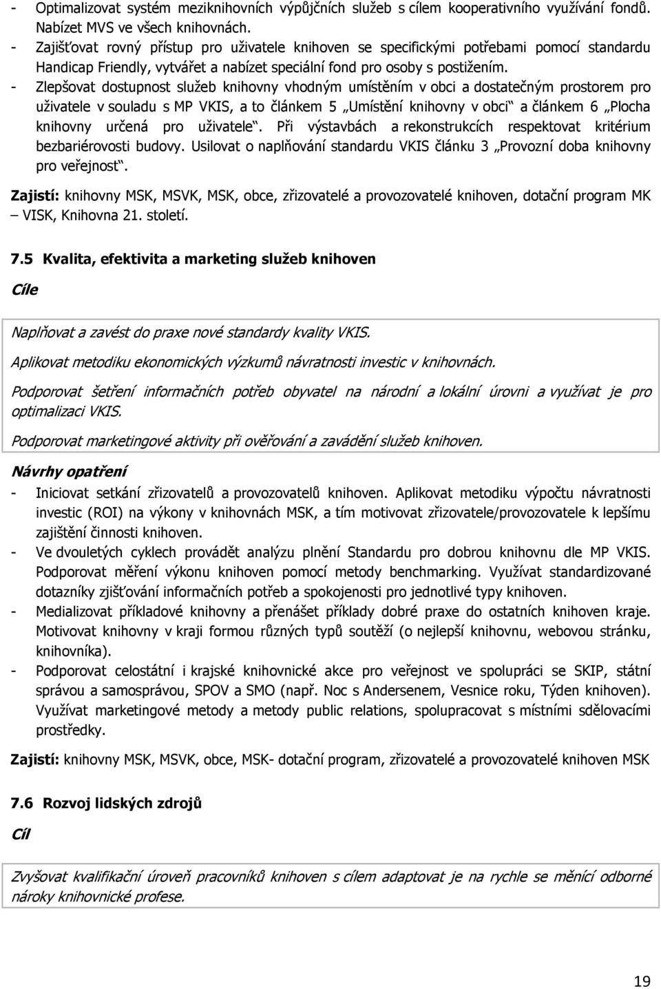 - Zlepšovat dostupnost služeb knihovny vhodným umístěním v obci a dostatečným prostorem pro uživatele v souladu s MP VKIS, a to článkem 5 Umístění knihovny v obci a článkem 6 Plocha knihovny určená