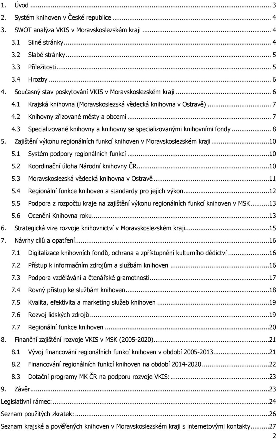 2 Knihovny zřizované městy a obcemi... 7 4.3 Specializované knihovny a knihovny se specializovanými knihovními fondy... 8 5. Zajištění výkonu regionálních funkcí knihoven v Moravskoslezském kraji.