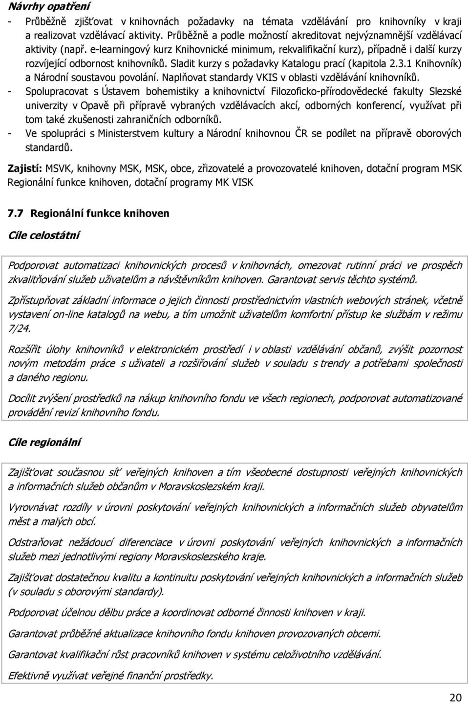 Sladit kurzy s požadavky Katalogu prací (kapitola 2.3.1 Knihovník) a Národní soustavou povolání. Naplňovat standardy VKIS v oblasti vzdělávání knihovníků.