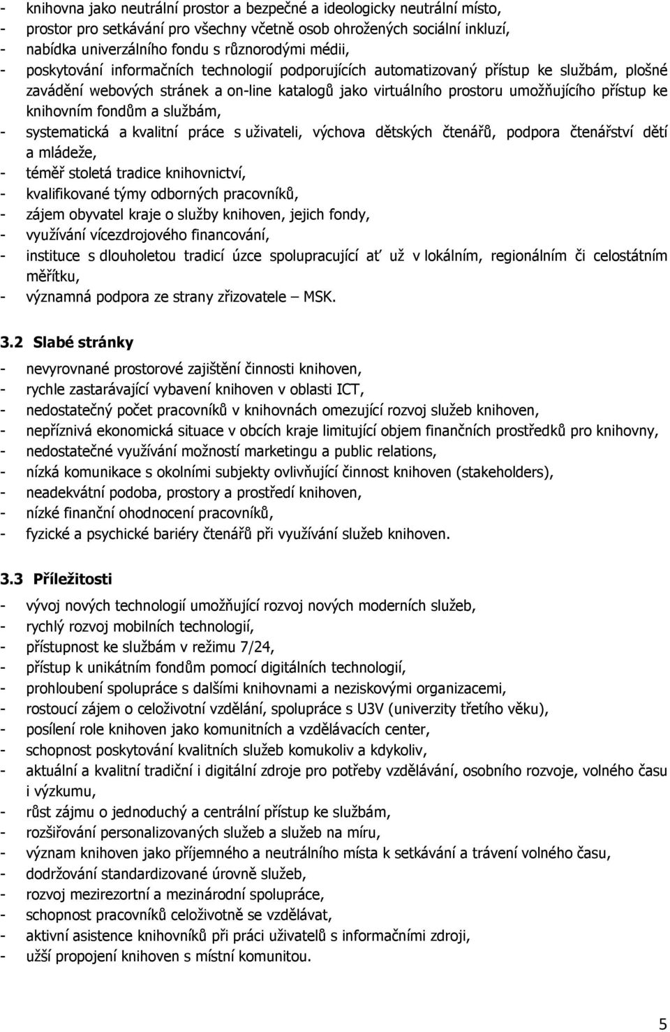 knihovním fondům a službám, - systematická a kvalitní práce s uživateli, výchova dětských čtenářů, podpora čtenářství dětí a mládeže, - téměř stoletá tradice knihovnictví, - kvalifikované týmy