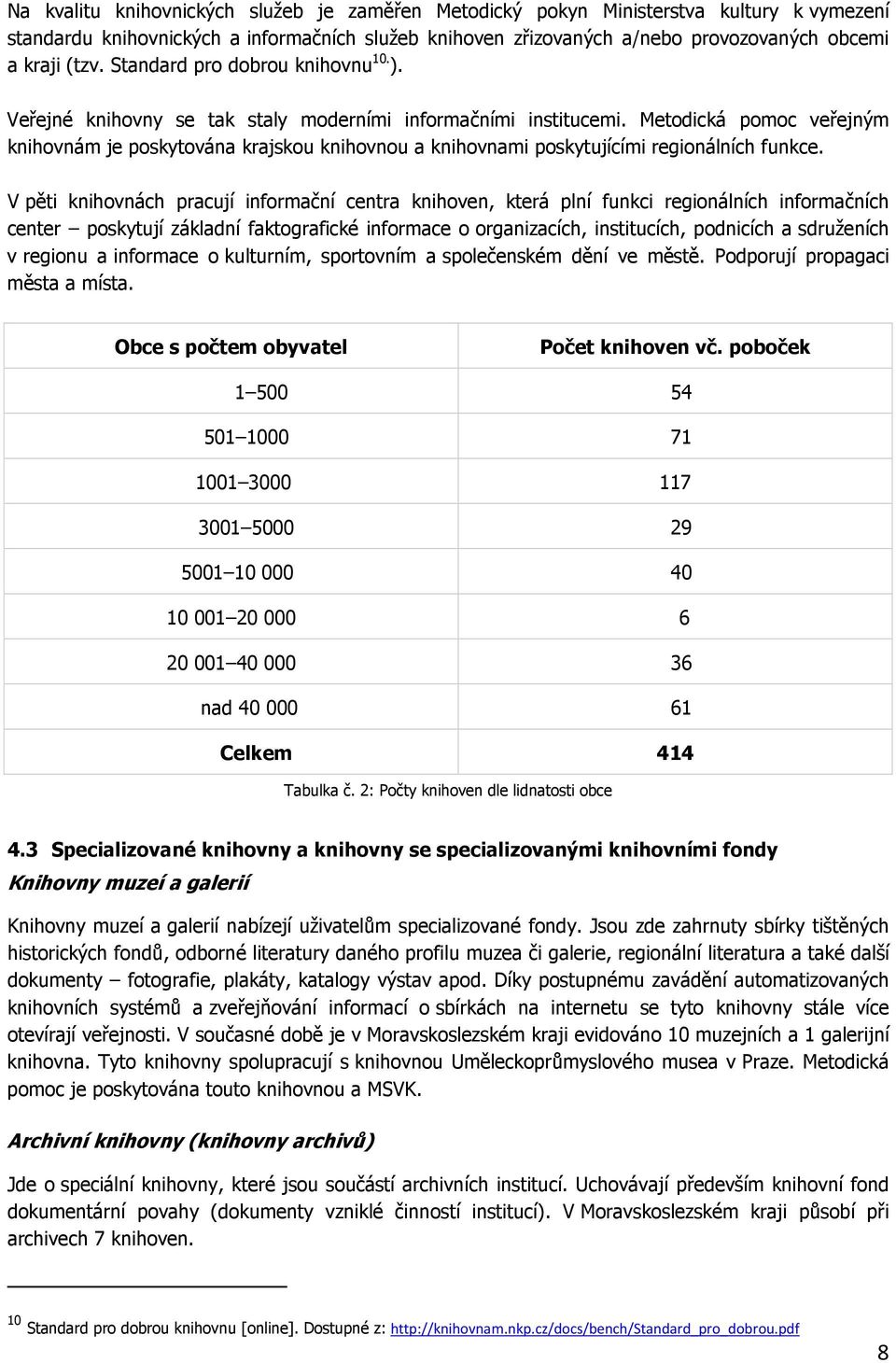 Metodická pomoc veřejným knihovnám je poskytována krajskou knihovnou a knihovnami poskytujícími regionálních funkce.