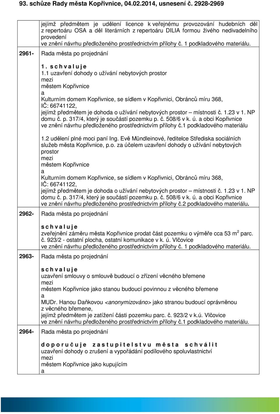 předloženého prostřednictvím přílohy č. 1 podkldového mteriálu. 2961- Rd měst po projednání 1. s c h v l u j e 1.