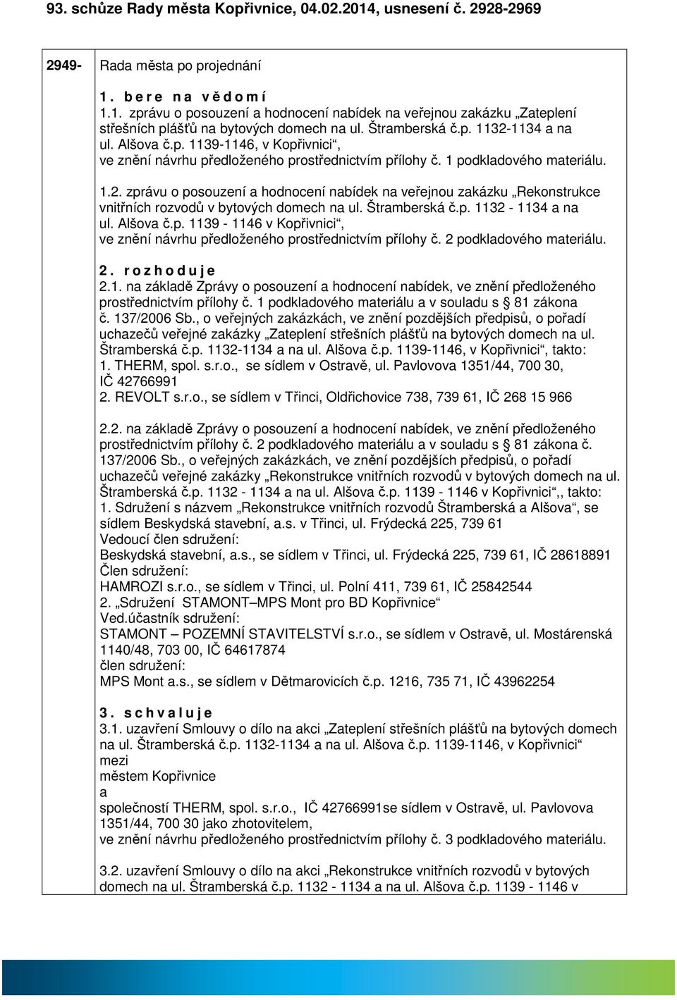 Štrmberská č.p. 1132-1134 n ul. Alšov č.p. 1139-1146 v Kopřivnici, ve znění návrhu předloženého prostřednictvím přílohy č. 2 podkldového mteriálu. 2. r o z h o d u j e 2.1. n zákldě Zprávy o posouzení hodnocení nbídek, ve znění předloženého prostřednictvím přílohy č.