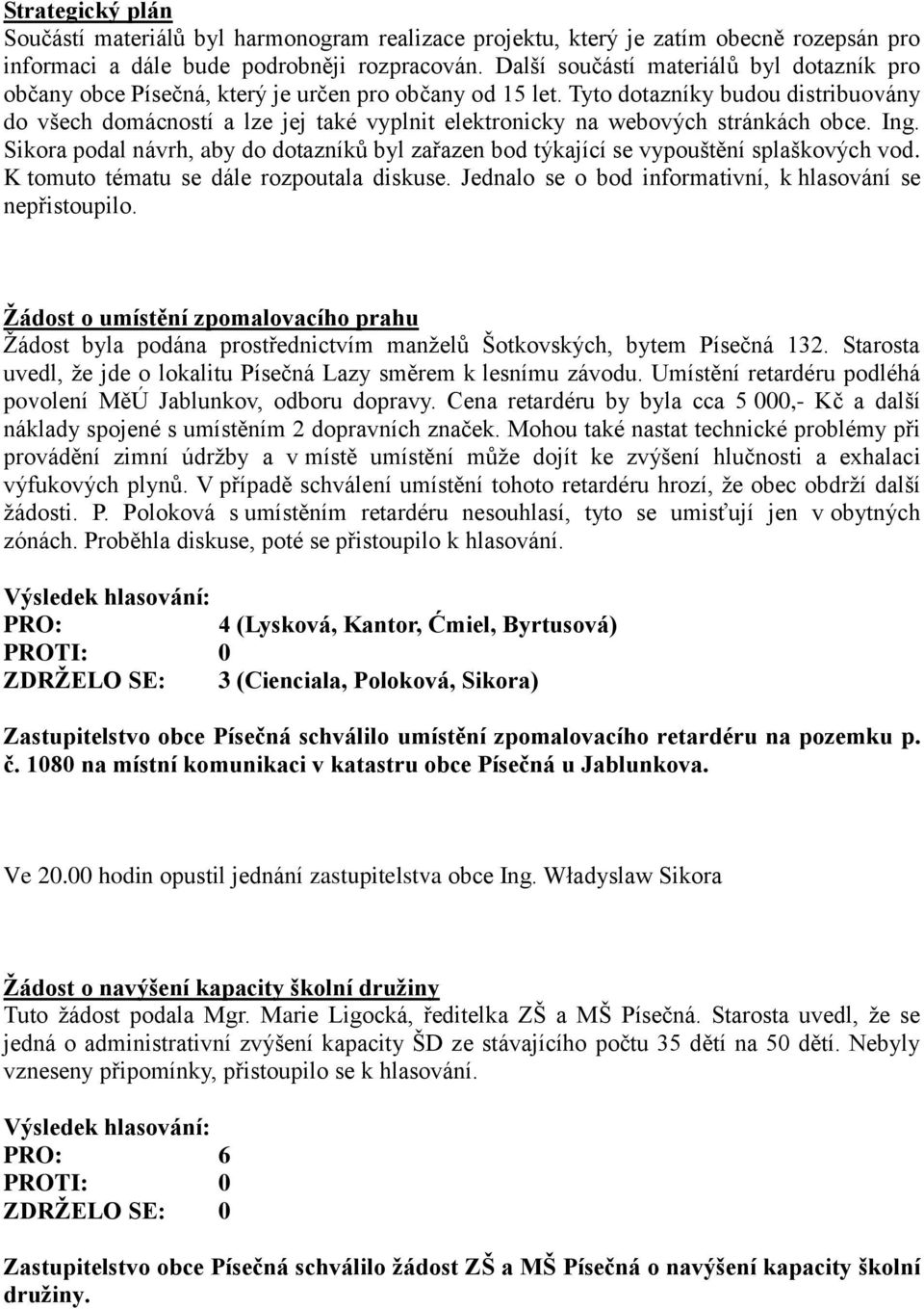 Tyto dotazníky budou distribuovány do všech domácností a lze jej také vyplnit elektronicky na webových stránkách obce. Ing.