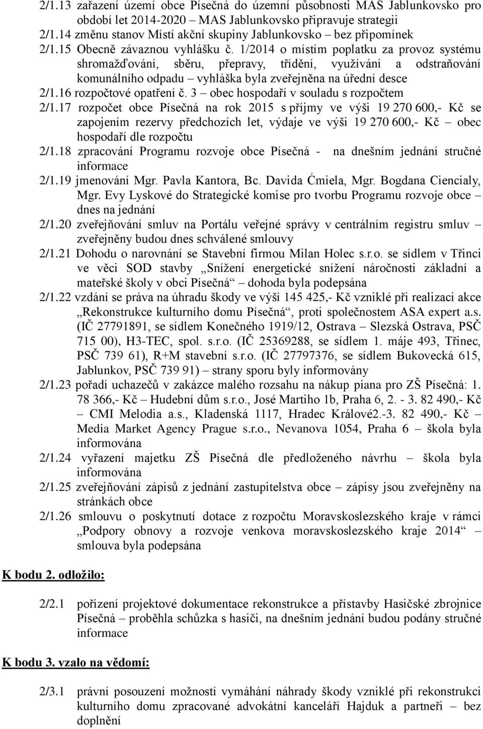 1/2014 o místím poplatku za provoz systému shromažďování, sběru, přepravy, třídění, využívání a odstraňování komunálního odpadu vyhláška byla zveřejněna na úřední desce 2/1.16 rozpočtové opatření č.