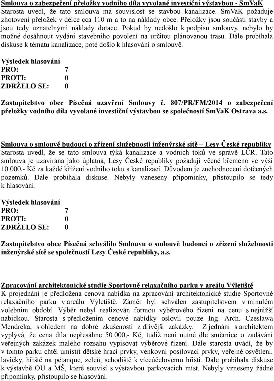 Pokud by nedošlo k podpisu smlouvy, nebylo by možné dosáhnout vydání stavebního povolení na určitou plánovanou trasu. Dále probíhala diskuse k tématu kanalizace, poté došlo k hlasování o smlouvě.