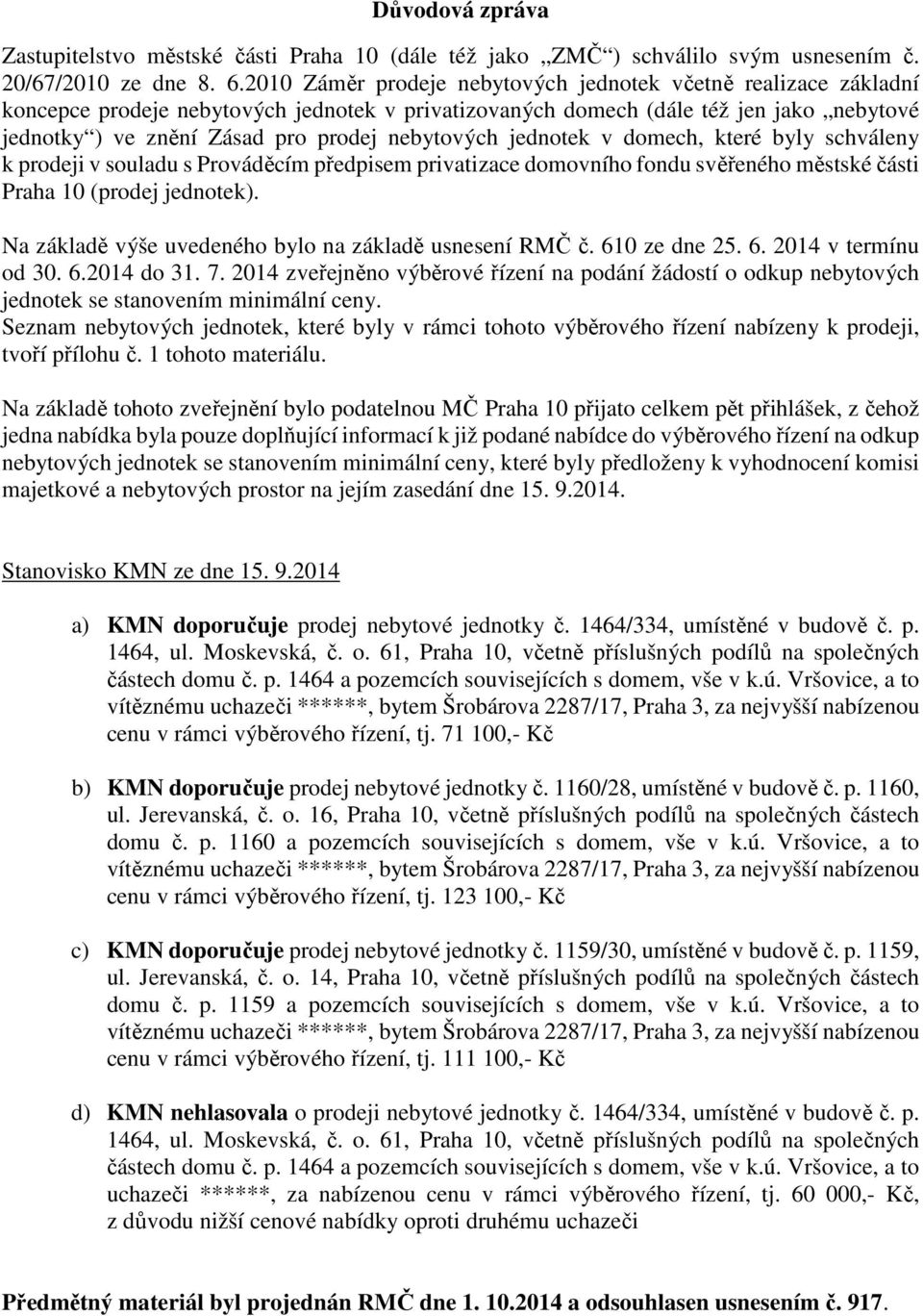 nebytových jednotek v domech, které byly schváleny k prodeji v souladu s Prováděcím předpisem privatizace domovního fondu svěřeného městské části Praha 10 (prodej jednotek).