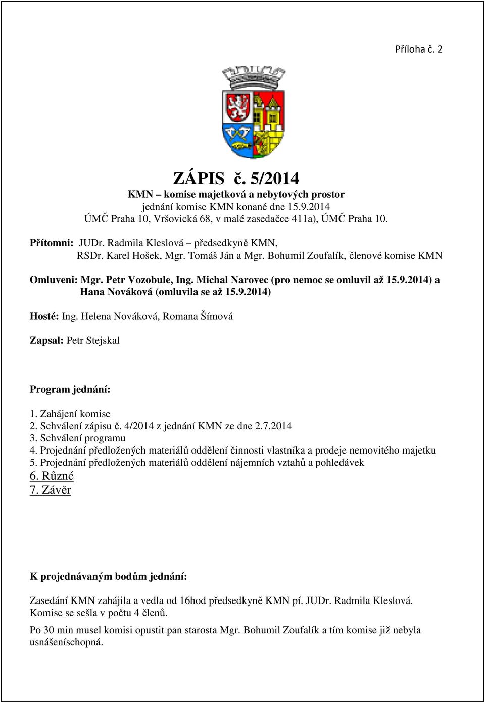 2014) a Hana Nováková (omluvila se až 15.9.2014) Hosté: Ing. Helena Nováková, Romana Šímová Zapsal: Petr Stejskal Program jednání: 1. Zahájení komise 2. Schválení zápisu č.