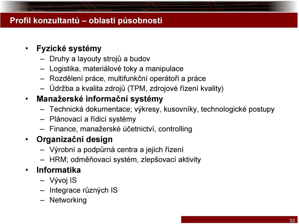 dokumentace; výkresy, kusovníky, technologické postupy Plánovací a řídicí systémy Finance, manažerské účetnictví, controlling Organizační