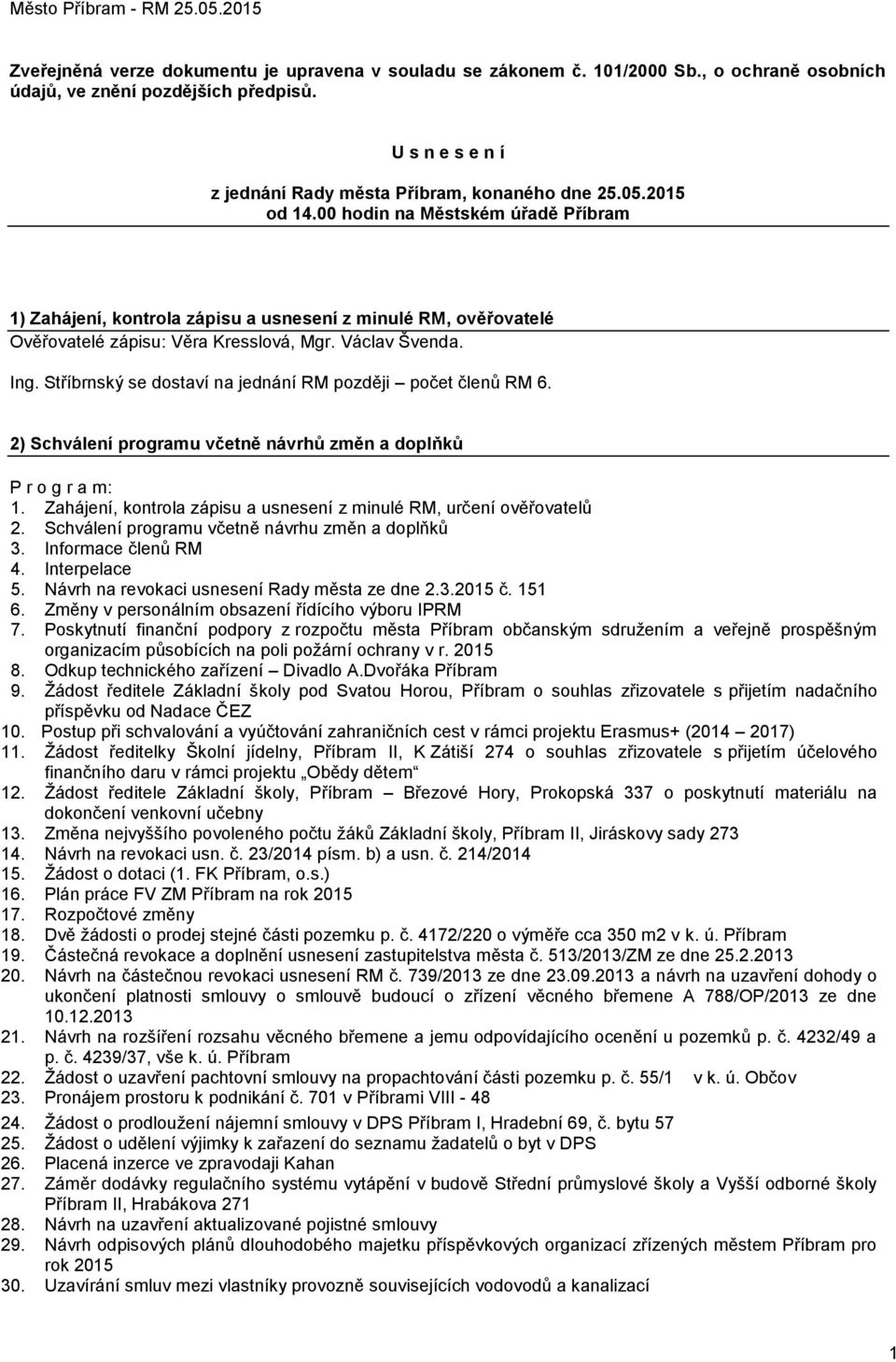 Stříbrnský se dostaví na jednání RM později počet členů RM 6. 2) Schválení programu včetně návrhů změn a doplňků P r o g r a m: 1.