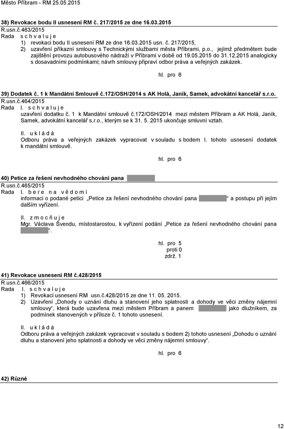 2015 analogicky s dosavadními podmínkami; návrh smlouvy připraví odbor práva a veřejných zakázek. 39) Dodatek č. 1 k Mandátní Smlouvě č.172/osh/2014 s AK Holá, Janík, Samek, advokátní kancelář s.r.o. R.