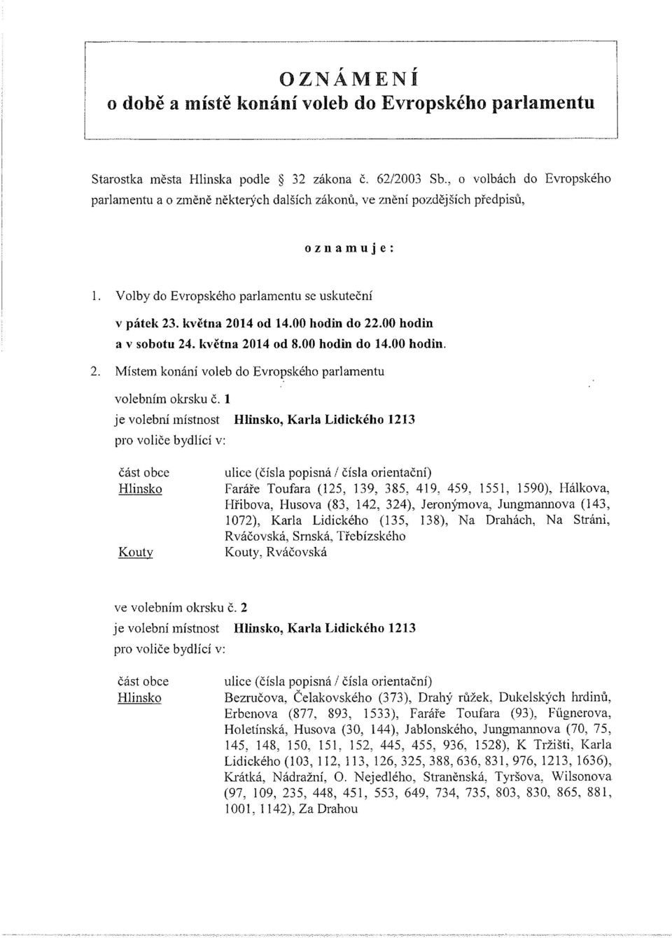 00 hodin do 22.00 hodin a v sobotu 24. května 2014 od 8.00 hodin do 14.00 hodin. 2. Místem konání voleb do Evropského parlamentu volebním okrsku č.