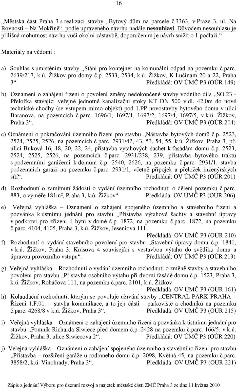 Materiály na vědomí : a) Souhlas s umístěním stavby Stání pro kontejner na komunální odpad na pozemku č.parc. 2639/217, k.ú. Žižkov pro domy č.p. 2533, 2534, k.ú. Žižkov, K Lučinám 20 a 22, Praha 3.