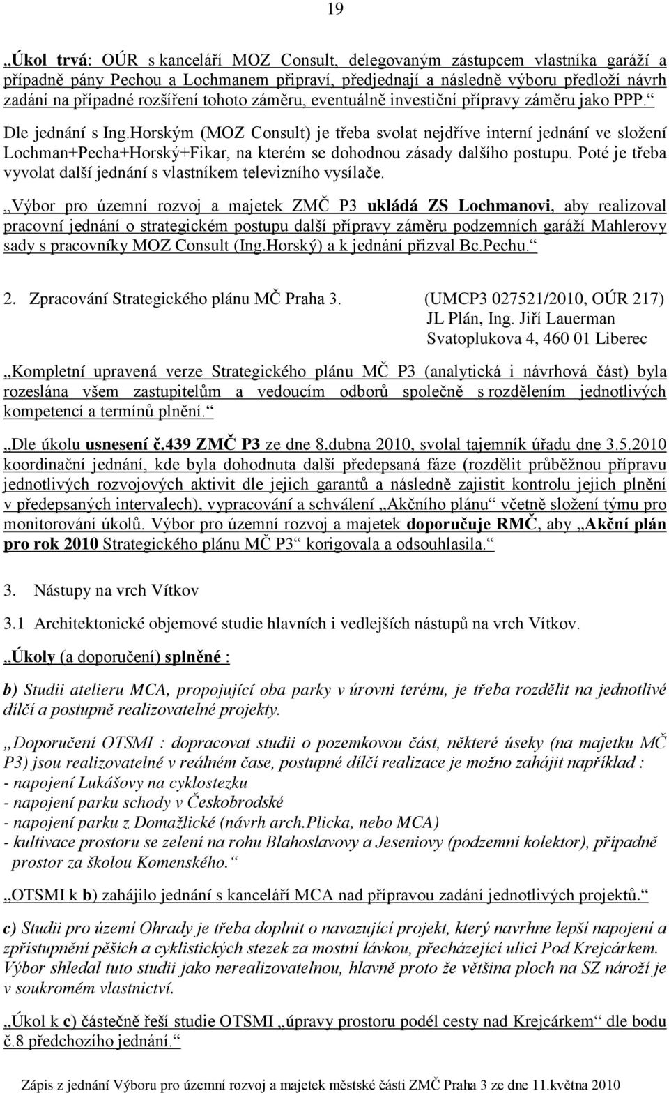 Horským (MOZ Consult) je třeba svolat nejdříve interní jednání ve složení Lochman+Pecha+Horský+Fikar, na kterém se dohodnou zásady dalšího postupu.
