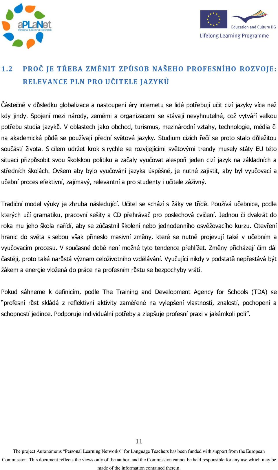 V oblastech jako obchod, turismus, mezinárodní vztahy, technologie, média či na akademické půdě se používají přední světové jazyky. Studium cizích řečí se proto stalo důležitou součástí života.