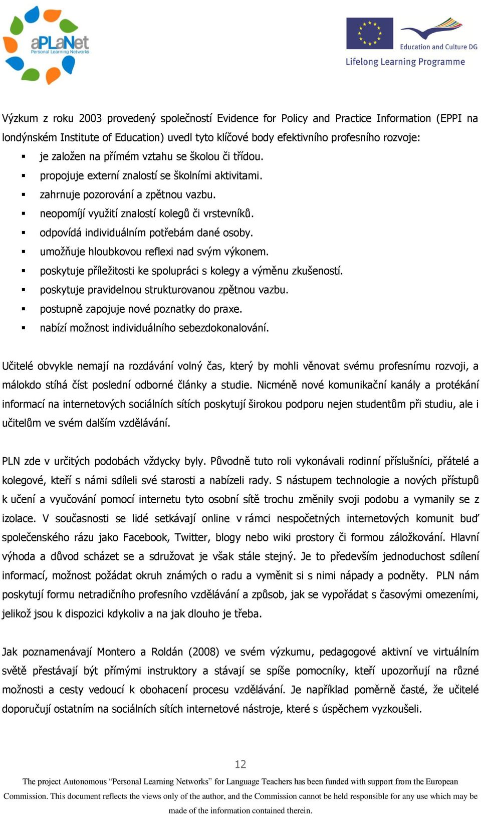 odpovídá individuálním potřebám dané osoby. umožňuje hloubkovou reflexi nad svým výkonem. poskytuje příležitosti ke spolupráci s kolegy a výměnu zkušeností.