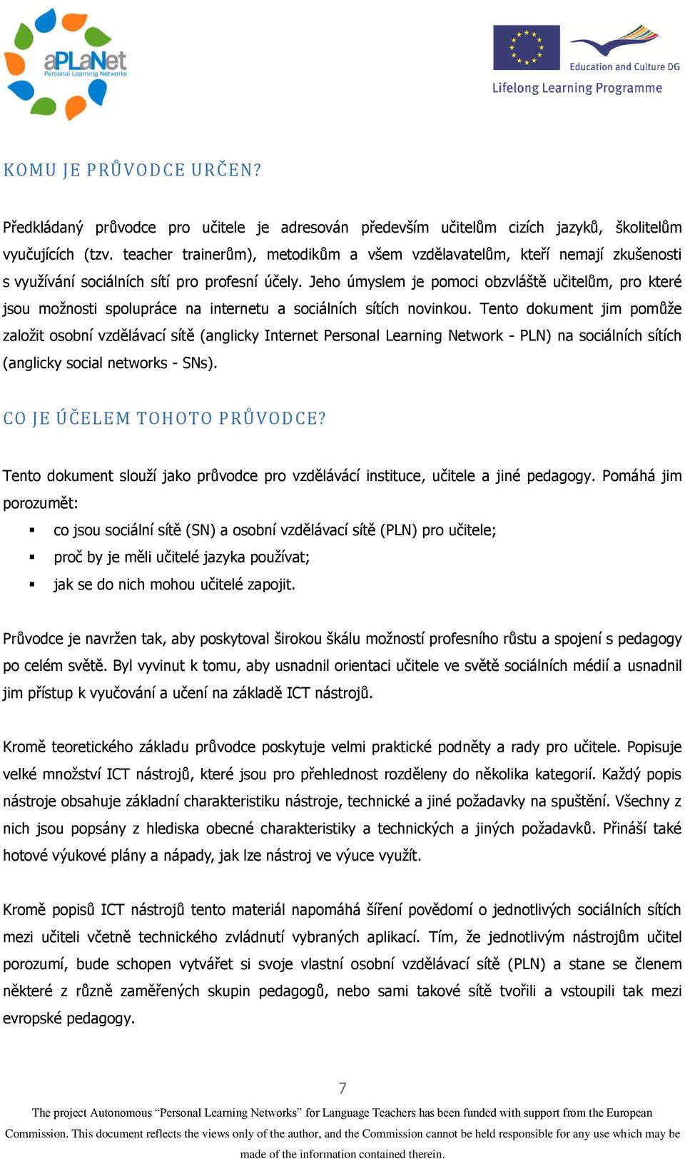 Jeho úmyslem je pomoci obzvláště učitelům, pro které jsou možnosti spolupráce na internetu a sociálních sítích novinkou.