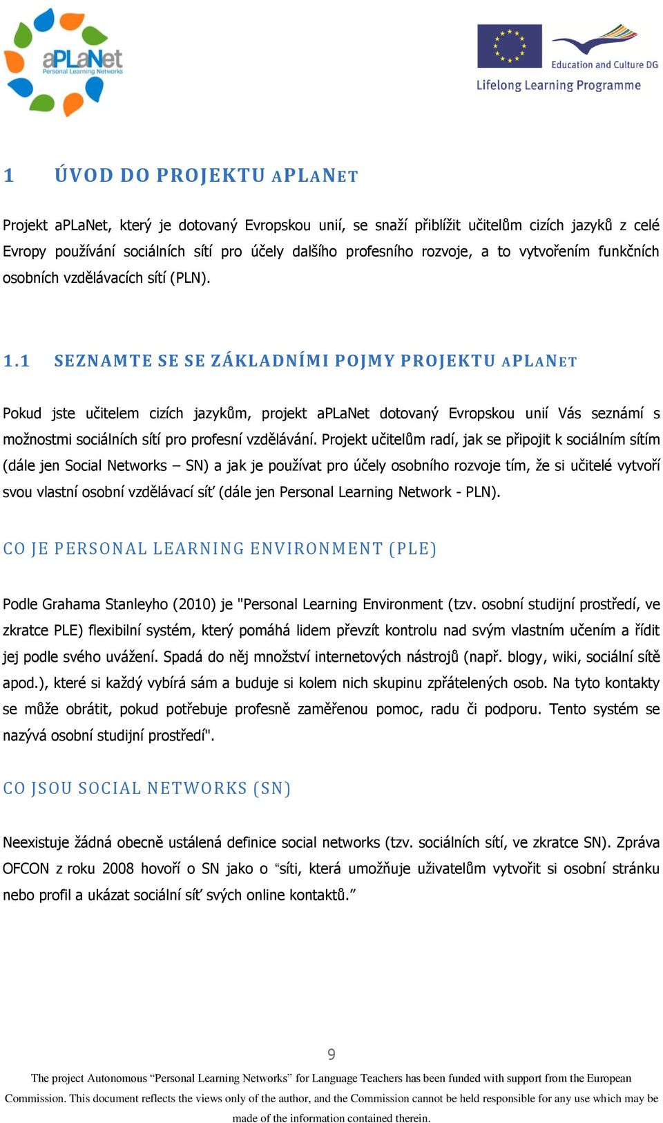 1 SEZNAMTE SE SE ZÁKLADNÍMI POJMY PROJEKTU APLANET Pokud jste učitelem cizích jazykům, projekt aplanet dotovaný Evropskou unií Vás seznámí s možnostmi sociálních sítí pro profesní vzdělávání.