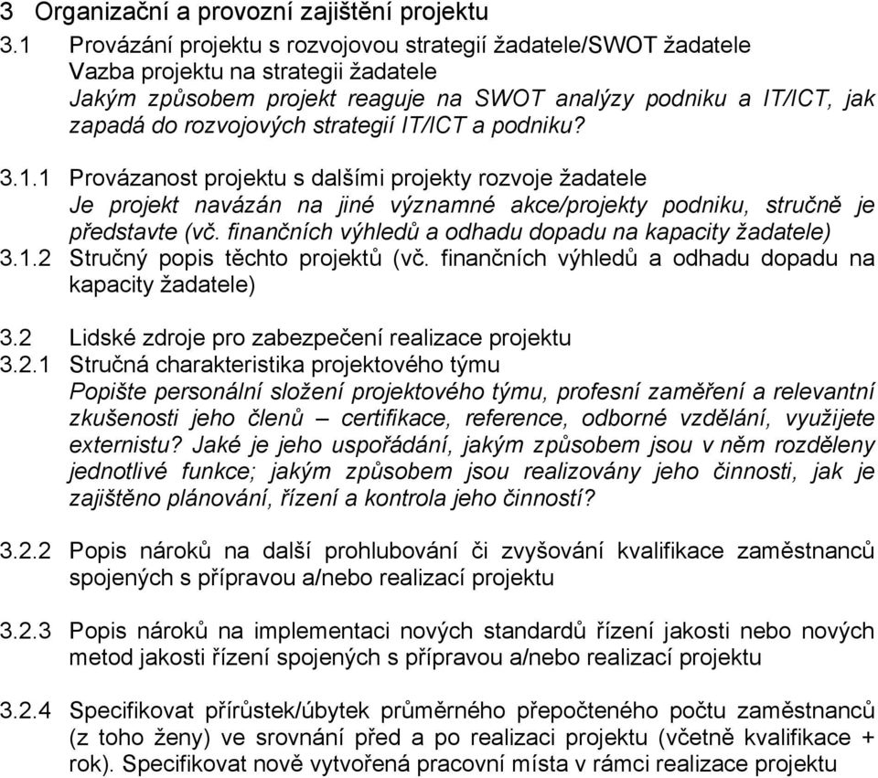 strategií IT/ICT a podniku? 3.1.1 Provázanost projektu s dalšími projekty rozvoje žadatele Je projekt navázán na jiné významné akce/projekty podniku, stručně je představte (vč.