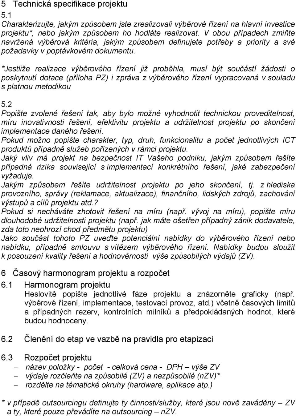 *Jestliže realizace výběrového řízení již proběhla, musí být součástí žádosti o poskytnutí dotace (příloha PZ) i zpráva z výběrového řízení vypracovaná v souladu s platnou metodikou 5.