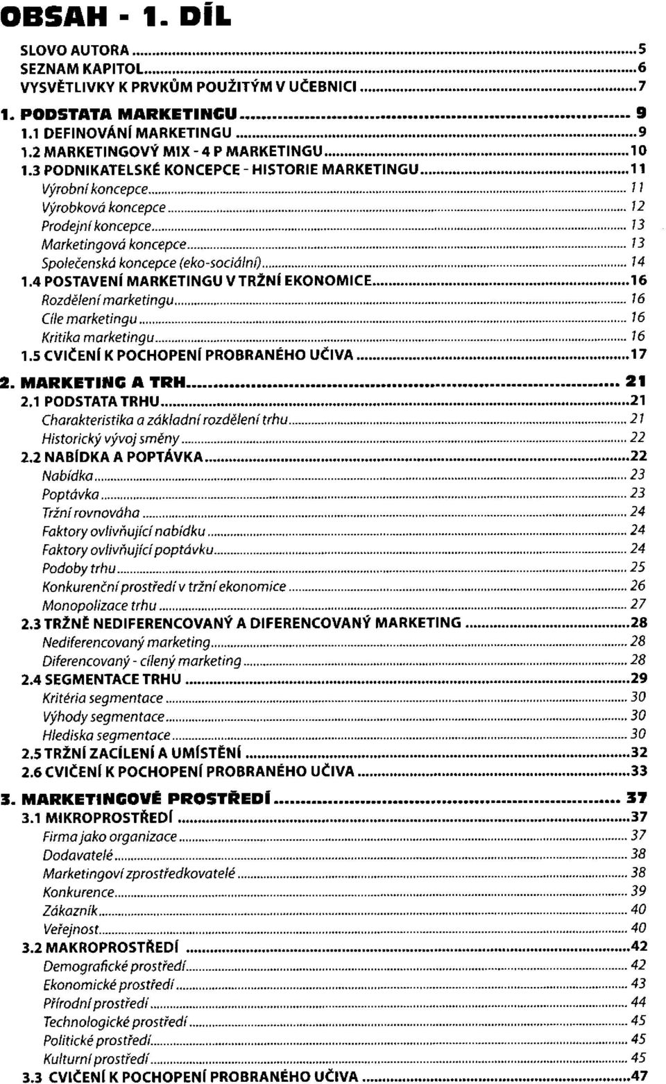 4 POSTAVENÍ MARKETINGU V TRŽNÍ EKONOMICE Rozdělení marketingu Cíle marketingu Kritika marketingu 1.5 CVIČENÍ K POCHOPENÍ PROBRANÉHO UČIVA 2. MARKETING A TRH 2.