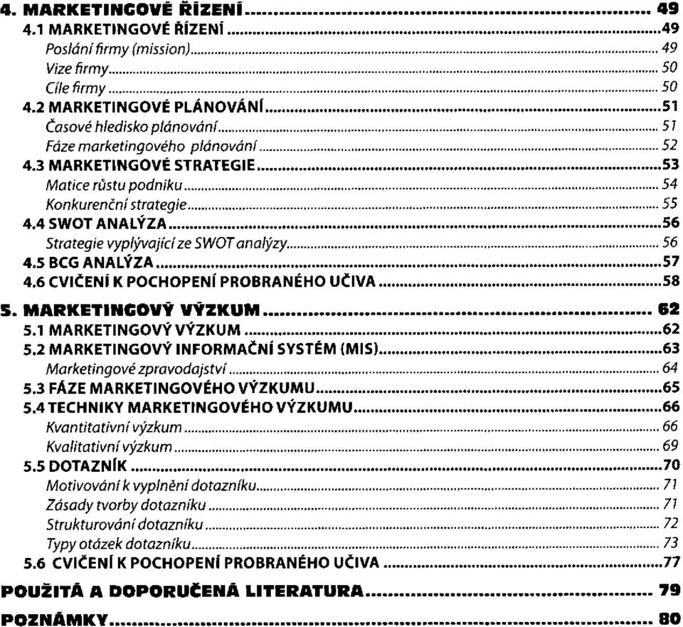 MARKETINGOVÝ VÝZKUM 5.1 MARKETINGOVÝ VÝZKUM 5.2 MARKETINGOVÝ INFORMAČNÍ SYSTÉM (MIS). Marketingové zpravodajství 5.3 FÁZE MARKETINGOVÉHO VÝZKUMU 5.