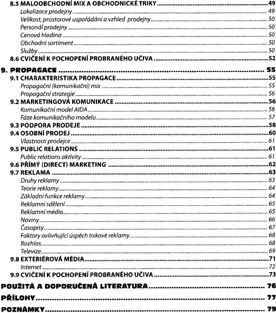 2 MARKETINGOVÁ KOMUNIKACE Komunikační model AIDA Fáze komunikačního modelu 9.3 PODPORA PRODEJE 9.4 OSOBNÍ PRODEJ Vlastnosti prodejce 9.5 PUBLIC RELATIONS Public relations aktivity 9.