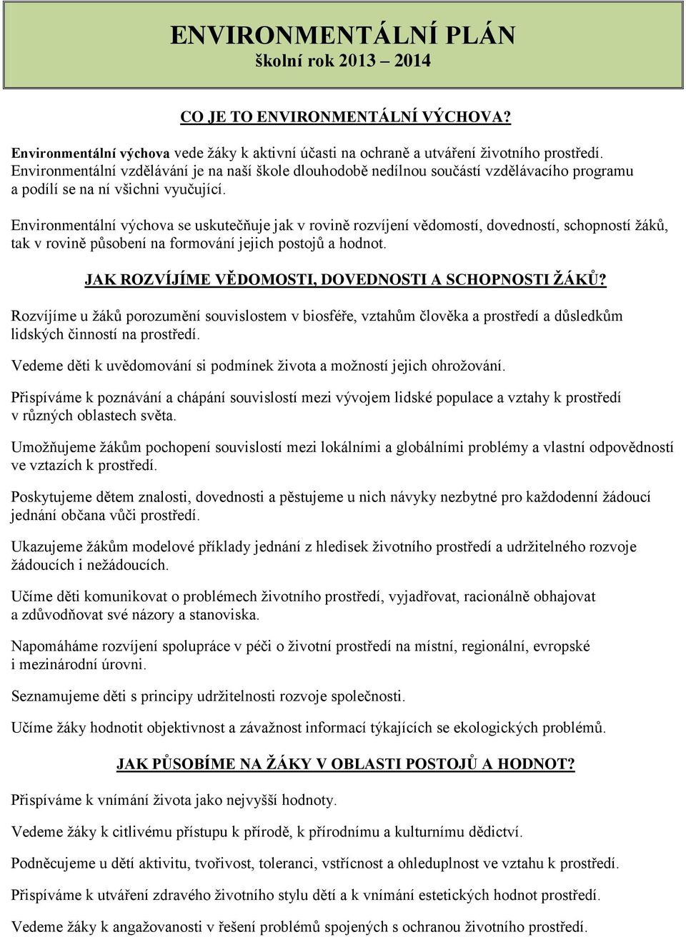 Environmentální výchova se uskutečňuje jak v rovině rozvíjení vědomostí, dovedností, schopností žáků, tak v rovině působení na formování jejich postojů a hodnot.