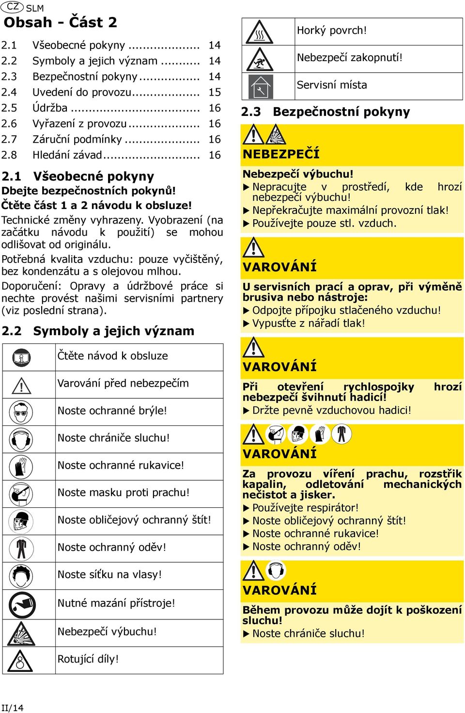 Vyobrazení (na začátku návodu k použití) se mohou odlišovat od originálu. Potřebná kvalita vzduchu: pouze vyčištěný, bez kondenzátu a s olejovou mlhou.