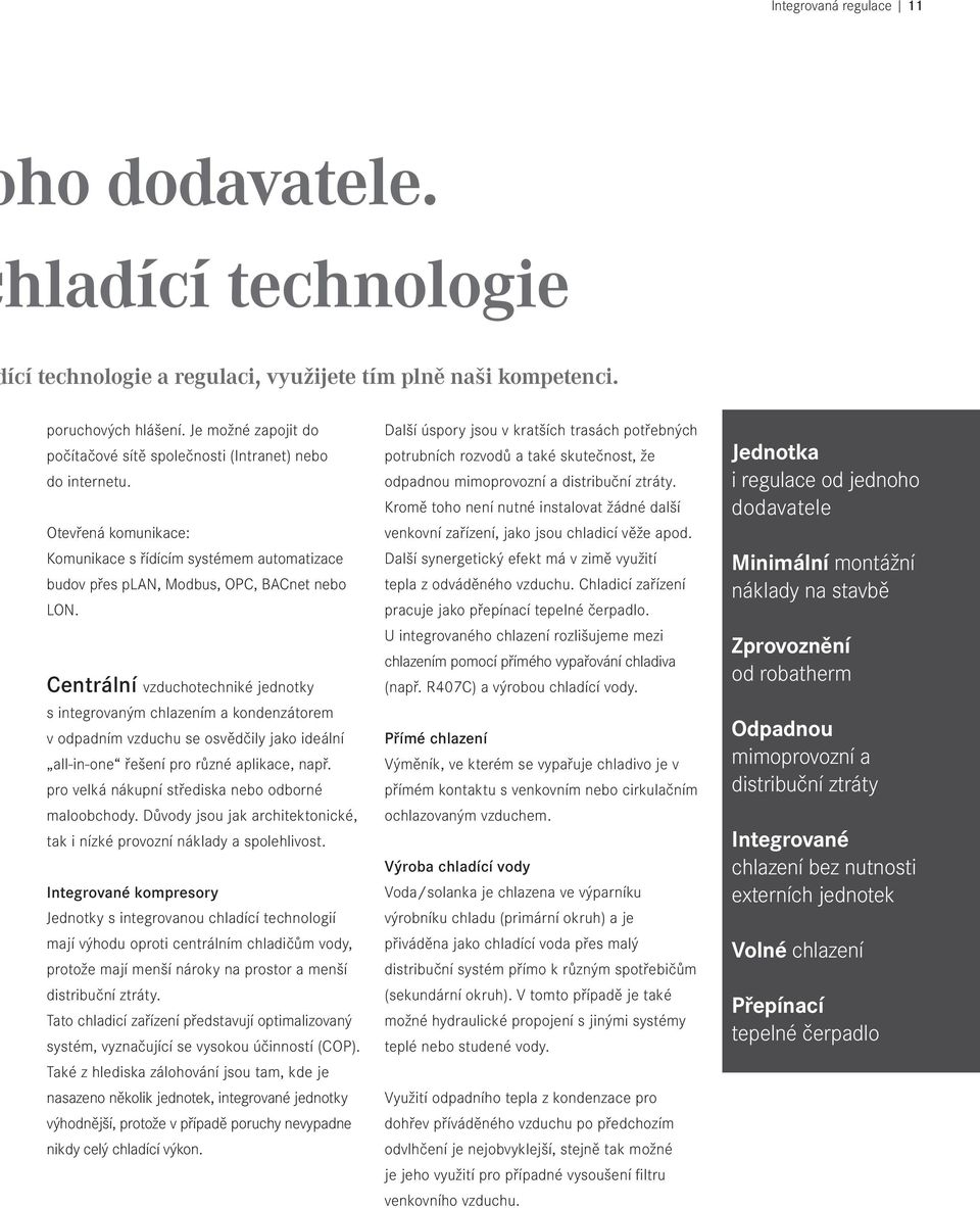 Centrální vzduchotechniké jednotky s integrovaným chlazením a kondenzátorem v odpadním vzduchu se osvědčily jako ideální all-in-one řešení pro různé aplikace, např.
